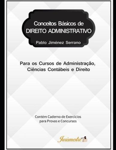 Conceitos basicos de direito administrativo para os cursos de Administracao, Ciencias Contabeis e Direito: Contem caderno de exercicios para provas e concursos