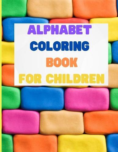 Alphabet Coloring Book for Children: Toddler Coloring Book -Coloring Books for Toddlers & Kids Ages 2, 3, 4 & 5 - Large Print Coloring Book - Color and Learn The Alphabet