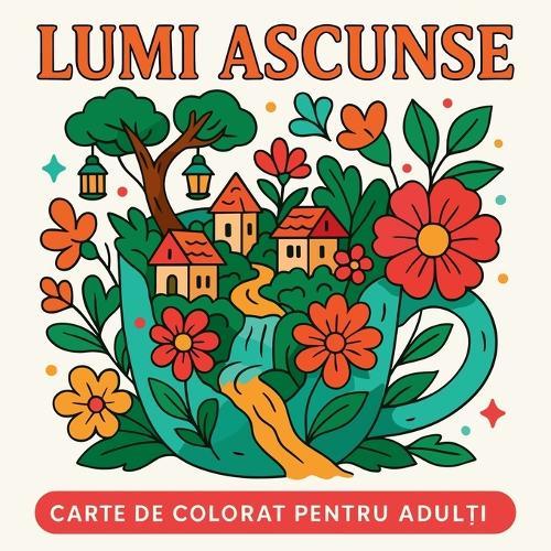 Lumi Ascunse - Carte de colorat pentru adul&#539;i