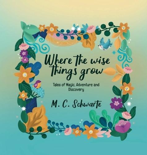 Where the wise things grow: Tales of Magic, Adventures and Discoveries