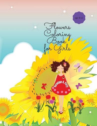 Flowers Coloring Book for Girls: Amazing Flowers Designs Coloring & Activity Book for Girls; Beautiful Flowers Coloring Pages for flower lovers