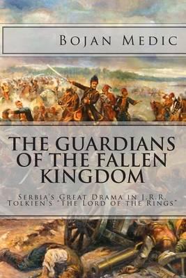 The Guardians of the Fallen Kingdom: Serbia's Great Drama in J.R.R. Tolkien's the Lord of the Rings