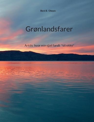 Grønlandsfarer: Arktis hvor min sjæl fandt sit ekko