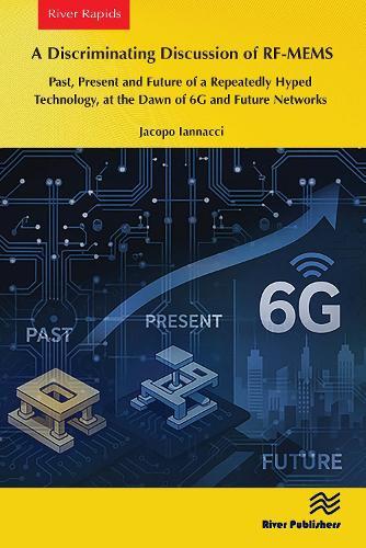 A Discriminating Discussion of RF-MEMS: Past, Present and Future of a Repeatedly Hyped Technology, at the Dawn of 6G and Future Networks