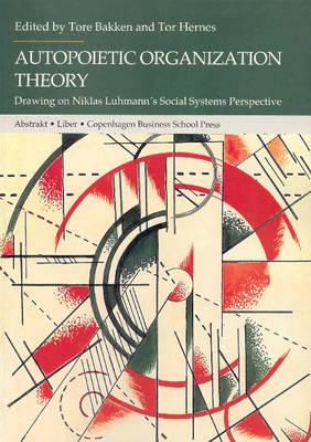 Autopoietic Organization Theory: Drawing on Niklas Luhmann's Social System Perspective
