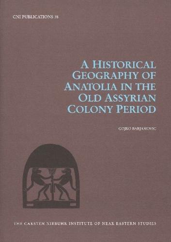 A Historical Geography of Anatolia in the Old Assyrian Colony Period