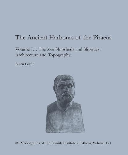 The Ancient Harbours of the Piraeus: Volume I.1. the Zea Shipsheds and Slipways, Architecture and Topography
