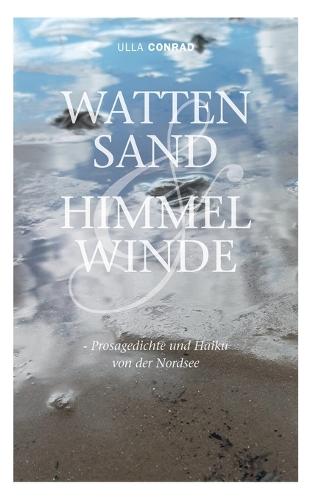 Wattensand & Himmelwinde: - Prosagedichte und Haiku von der Nordsee