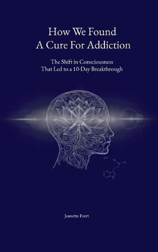 How we found a cure for addiction: The shift in consciousness that led to a 10-day breakthrough