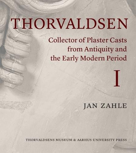 Thorvaldsen: Collector of Plaster Casts from Antiquity and the Early Modern Period