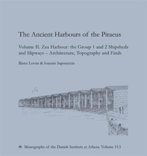 The Ancient Harbours of the Piraeus: Volume II. Zea Harbour: the Group 1 and 2 Shipsheds and Slipways - Architecture, Topography and Finds