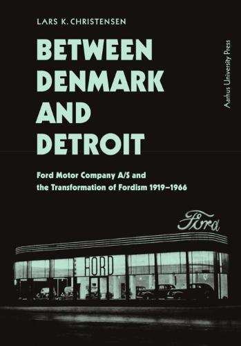 Between Denmark and Detroit: Ford Motor Company A/S and the Transformation of Fordism 1919–1966