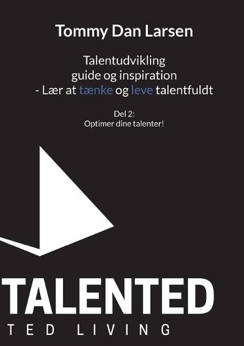 Talentudvikling guide og inspiration - Lær at tænke og leve talentfuldt: Del 2: Optimer dit talent