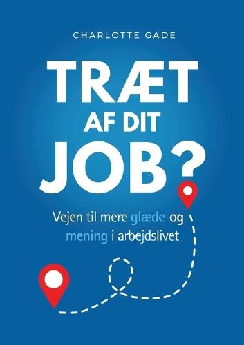 Træt af dit job?: Vejen til mere glæde og mening i arbejdslivet