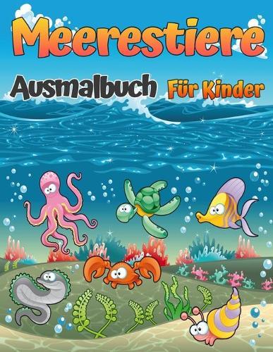 Meerestiere Malbuch: Ein Malbuch fur Kinder aller Altersstufen mit erstaunlichen Meerestieren zum Ausmalen und Zeichnen, Malbuch fur Jungen und Madchen