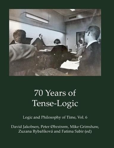 70 Years of Tense-Logic: Logic and Philosophy of Time, Vol. 6