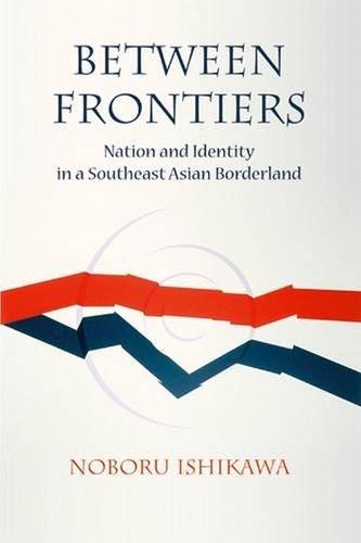 Between Frontiers: Nation and Identity in a Southeast Asian Borderland