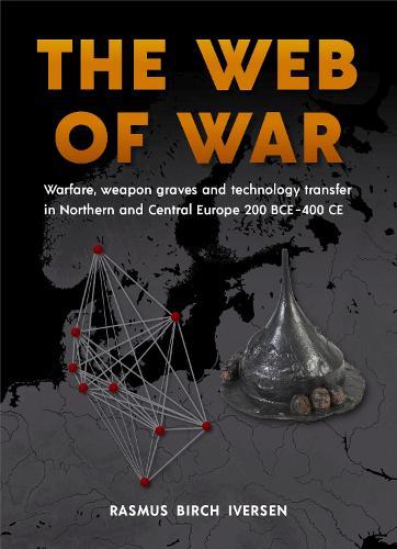 The Web of War: Warfare, Weapon Graves and Technology Transfer in Northern and Central Europe 200 BCE - 400 CE