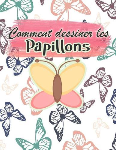 Comment dessiner les papillons: Activite de dessin pour toute la famille Un guide etape par etape pour dessiner des papillons Le petit guide des papillons