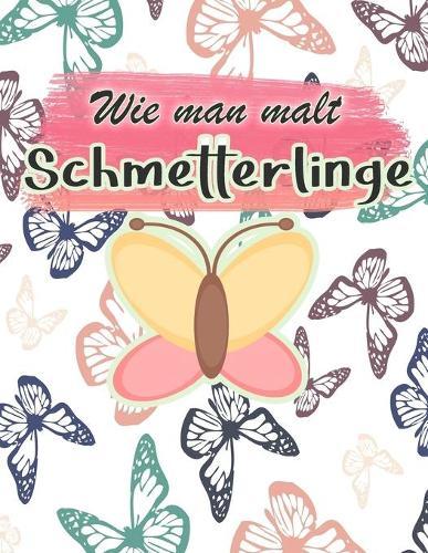 Wie man malt Schmetterlinge: Zeichnung Aktivitat fur die ganze Familie EINE SCHRITT-FUER-SCHRITT-ANLEITUNG ZUM ZEICHNEN VON SCHMETTERLINGEN Der kleine Leitfaden fur Schmetterlinge
