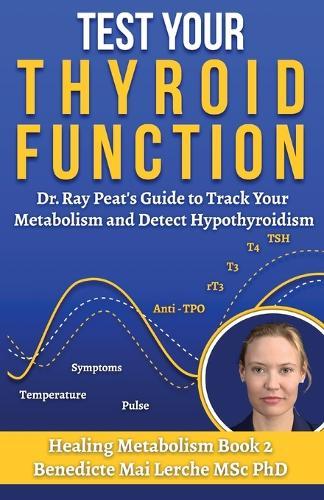 Test Your Thyroid Function: Dr. Ray Peat's Guide to Track Your Metabolism and Detect Hypothyroidism