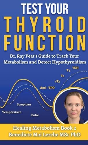 Test Your Thyroid Function: Dr. Ray Peat's Guide to Track Your Metabolism and Detect Hypothyroidism