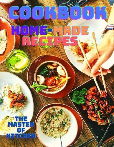 A Cookbook with Easy Home-made Recipes: A Must-Try Delicious and Quick-to-Make Recipes, A Cookbook With Beautiful Recipe Pictures