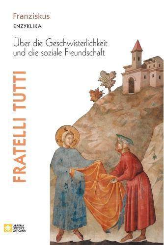 Fratelli tutti. Enzyklika über die Geschwisterlichkeit und die soziale Freundschaft