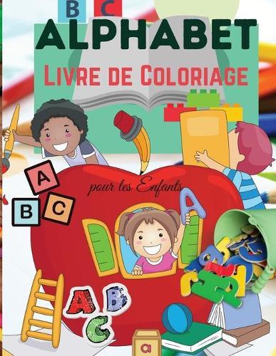 Alphabet Livre de Coloriage pour les Enfants: Alphabet a Colorier pour les Enfants - Pour les tout-petits, les enfants d'age prescolaire, les garcons et les filles ages de 2 a 4 ans