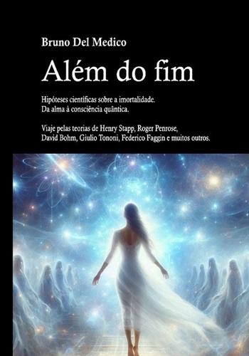 Além do fim. Hipóteses científicas sobre a imortalidade. Da alma à consciência quântica.