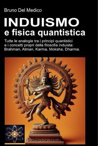 Induismo e teoria quantistica: Tutte le analogie inaspettate tra i principi quantistici e i concetti propri della filosofia induista: Brahman, Atman, Karma, Moksha, Dharma.