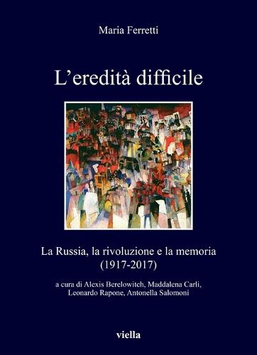 L'Eredita Difficile: La Russia, La Rivoluzione E La Memoria (1917-2017)