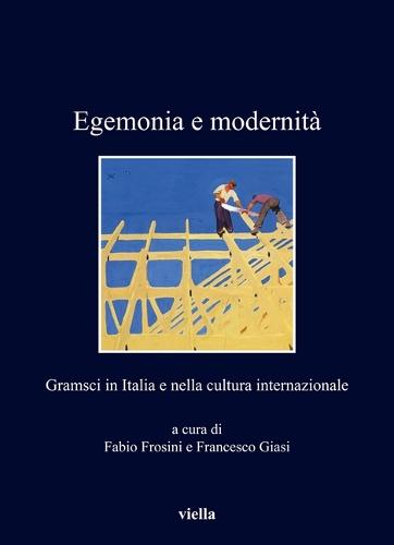 Egemonia E Modernita: Gramsci in Italia E Nella Cultura Internazionale