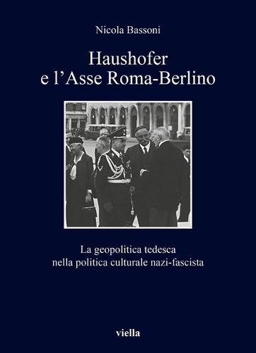 Haushofer E l'Asse Roma-Berlino: La Geopolitica Tedesca Nella Politica Culturale Nazi-Fascista