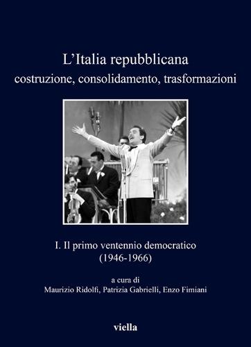 L'Italia Repubblicana. Costruzione, Consolidamento, Trasformazioni 1: Il Primo Ventennio Democratico (1946-1966)