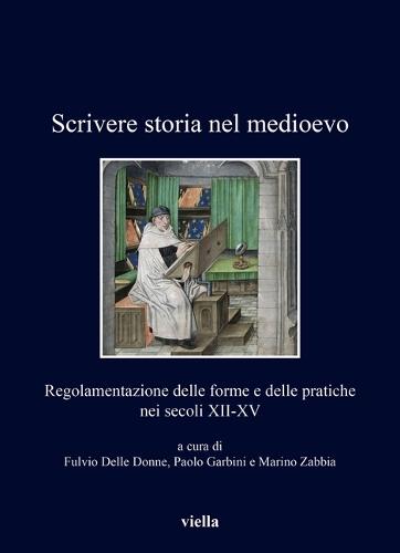 Scrivere Storia Nel Medioevo: Regolamentazione Delle Forme E Delle Pratiche Nei Secoli XII-XV