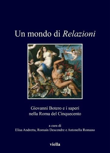 Un Mondo Di Relazioni: Giovanni Botero E I Saperi Nella Roma del Cinquecento
