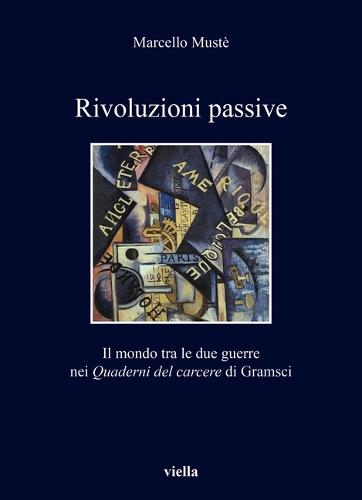 Rivoluzioni Passive: Il Mondo Tra Le Due Guerre Nei Quaderni del Carcere Di Gramsci