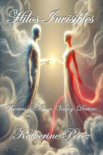 Hilos Invisibles: Poemas De Amor, Vida Y Destino