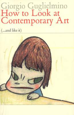 How to Look at Contemporary Art: (...and Like It)
