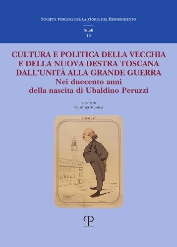 Cultura E Politica Della Vecchia E Della Nuova Destra Toscana Dall'unità Alla Grande Guerra. Nei Duecento Anni Della Nascita Di Ubaldino Peruzzi: Atti del Convegno Di Studi (Firenze 1-2 Dicembre 2022)
