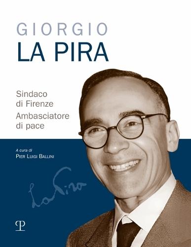 Giorgio La Pira: Sindaco Di Firenze. Ambasciatore Di Pace