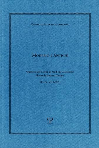 Moderni E Antichi, II Serie, Anno VII (2025): Quaderni del Centro Di Studi Sul Classicismo Diretti Da Roberto Cardini