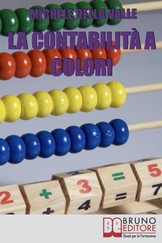 La Contabilita a Colori: Guida per Comprendere, Memorizzare e Applicare la Contabilità Generale