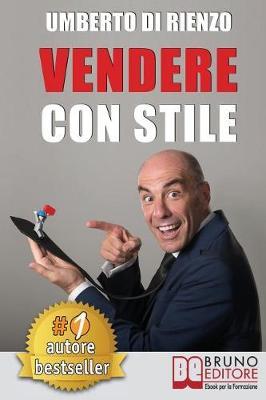 Vendere Con Stile: Il Metodo In 4 Semplici Passi Per Vendere Di Pi� Riconoscendo Il Tuo Stile Relazionale E Quello Del Tuo Cliente