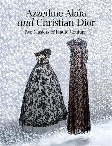 Azzedine Alaia and Christian Dior: Azzedine Alaia, Christian Dior. Two Masters of Couture