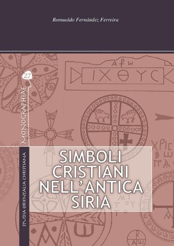 Simboli Cristiani Nell'antica Siria: Non Solo Per Archeologi E Specialisti, Ma Anche Per CHI Si Interessa Al Patrimonio Cristiano Antico