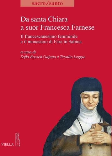 Da Santa Chiara a Suor Francesca Farnese: Il Francescanesimo Femminile E Il Monastero Di Fara in Sabina