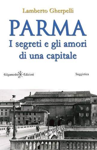 Parma: I segreti e gli amori di una capitale