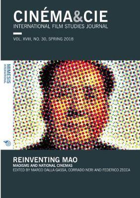 CINÉMA&CIE INTERNATIONAL FILM STUDIES JOURN ALvol. XVIII, no. 30, Spring 2018: Reinventing Mao: Maoisms and National Cinemas
